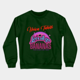 Heiva Thaiti -- Let's All Go Bananas for a Day or Two! Crewneck Sweatshirt